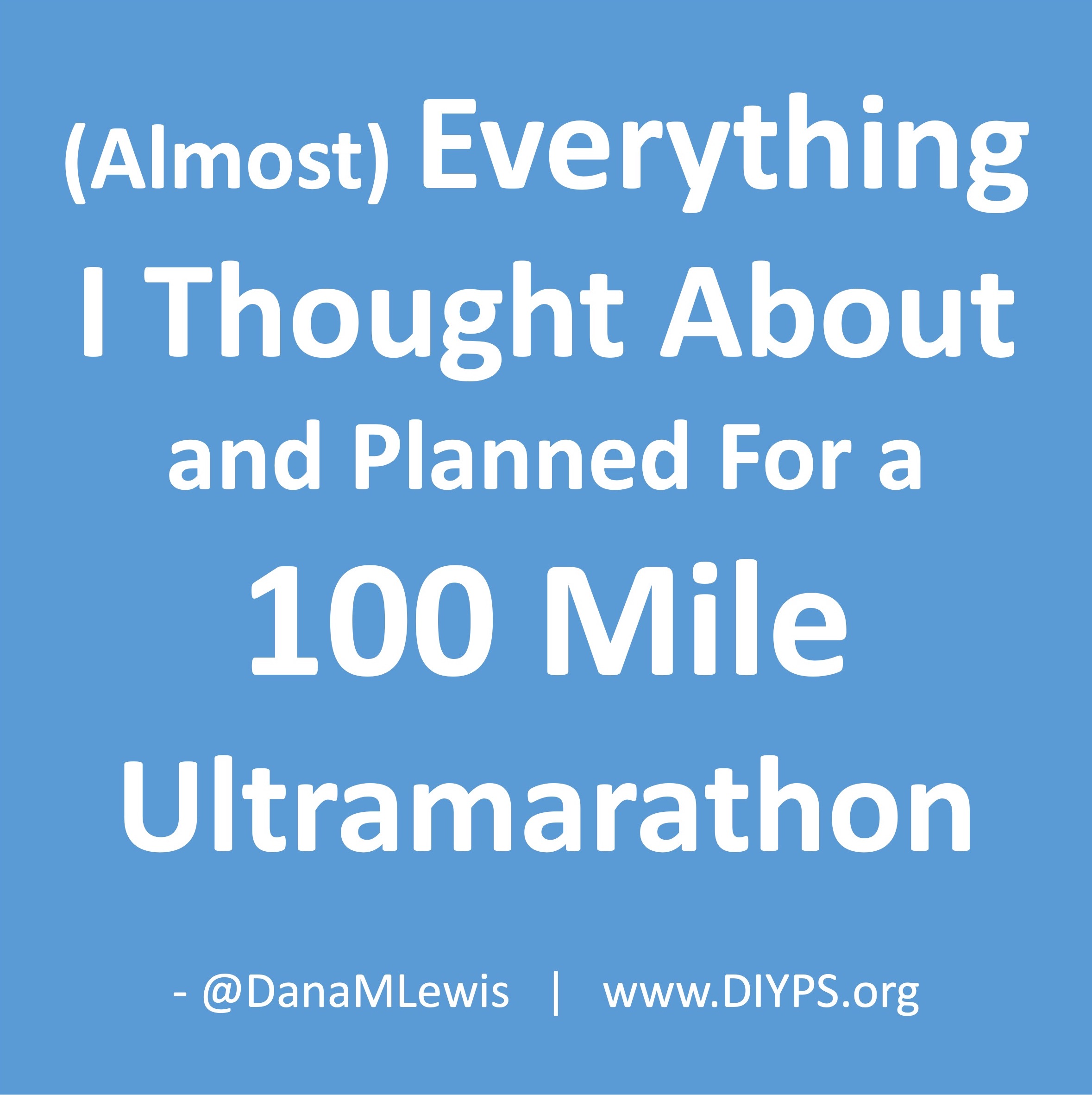 Almost everything I thought about and planned for a 100 mile ultramarathon, by Dana M. Lewis on DIYPS.org
