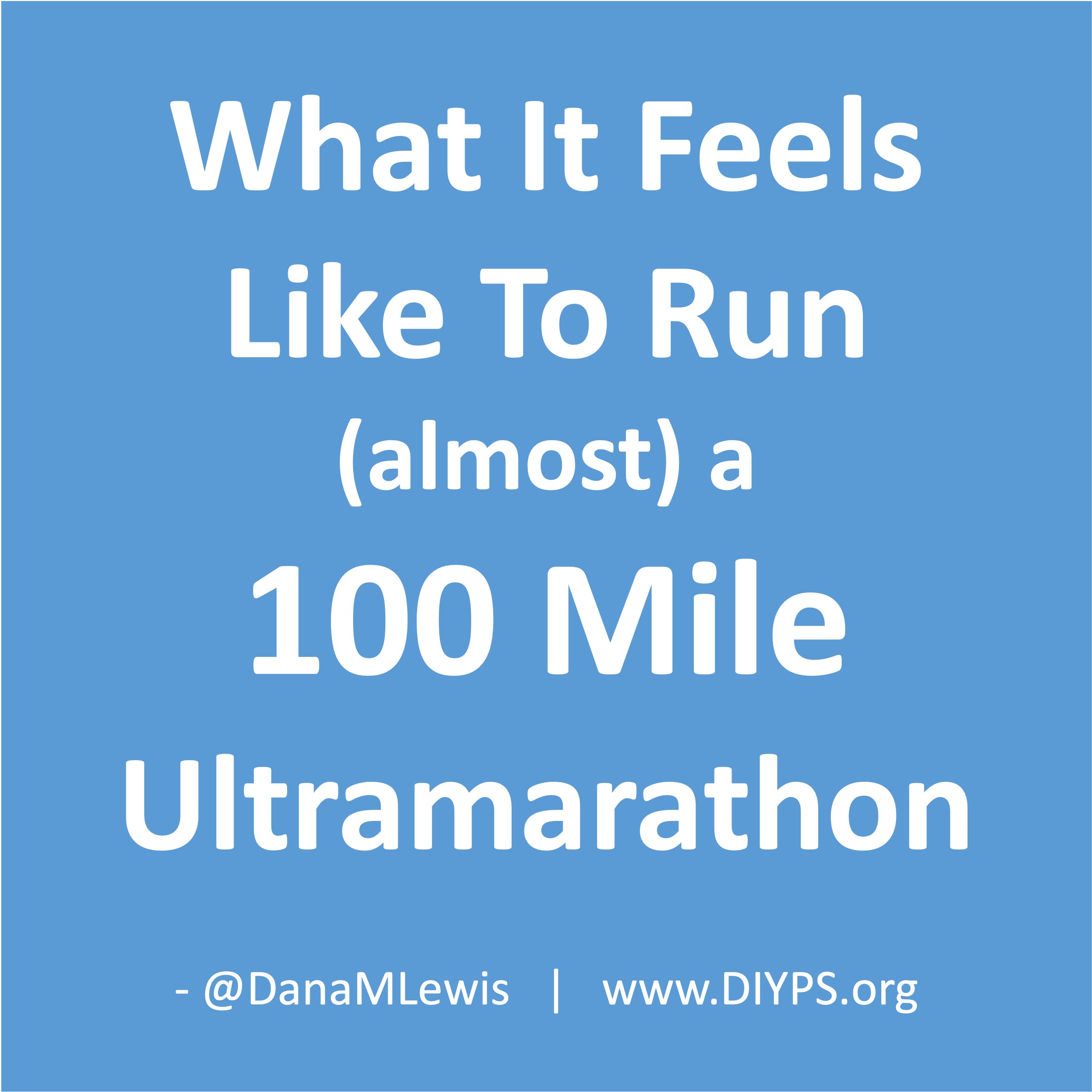 What it feels like to run (almost) a 100 mile ultramarathon, by Dana M. Lewis on DIYPS.org
