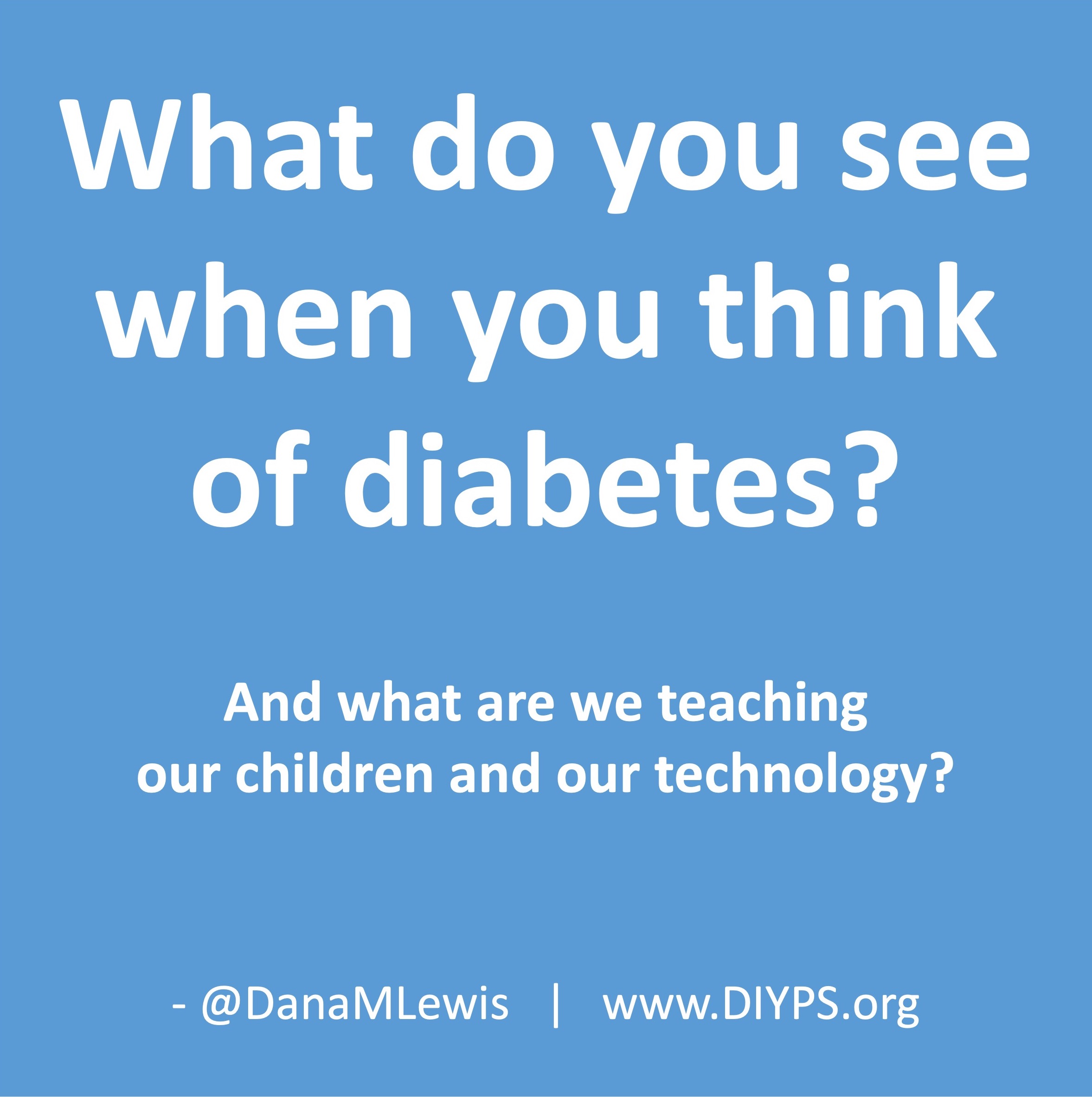 What do you see when you think of diabetes? And what are we teaching our children and our technology?