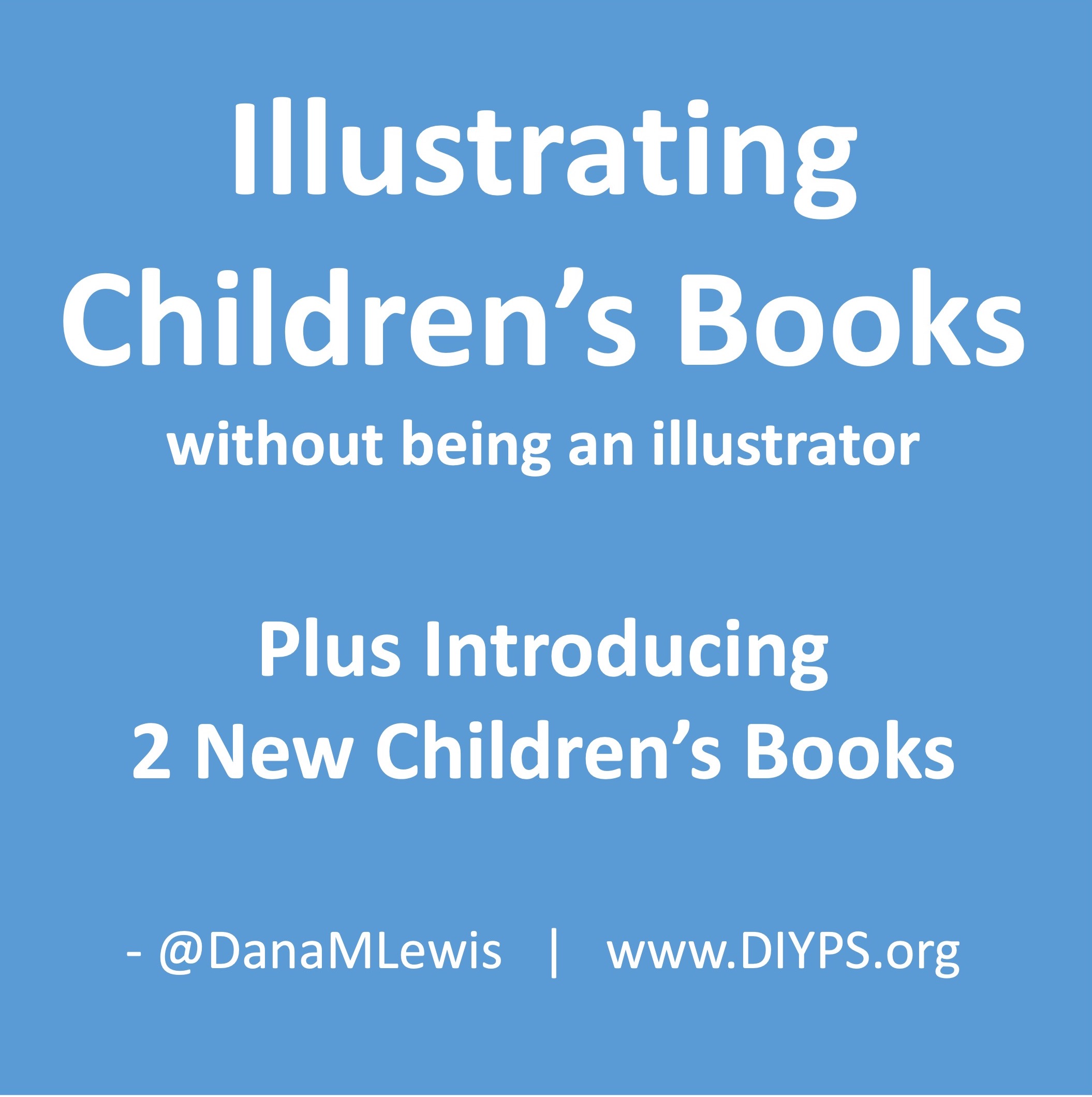 Illustrating Children's Books without being an illustrator, plus introducting two new children's books by Dana M. Lewis