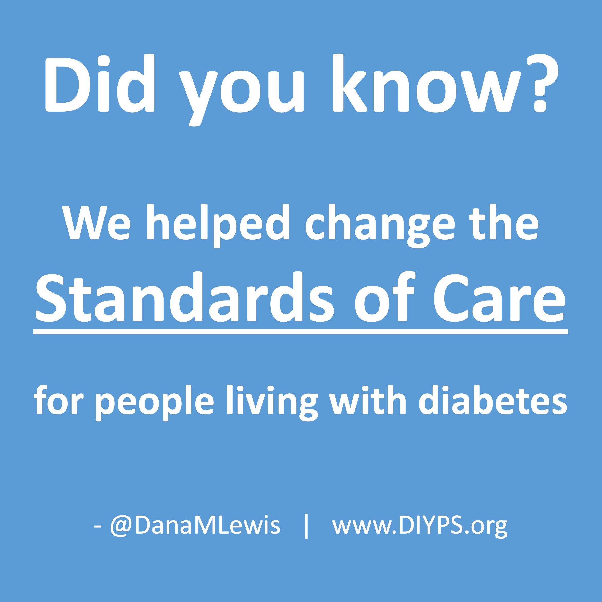 Did you know? We helped change the standards of care for people living with diabetes. By Dana M. Lewis from DIYPS.org