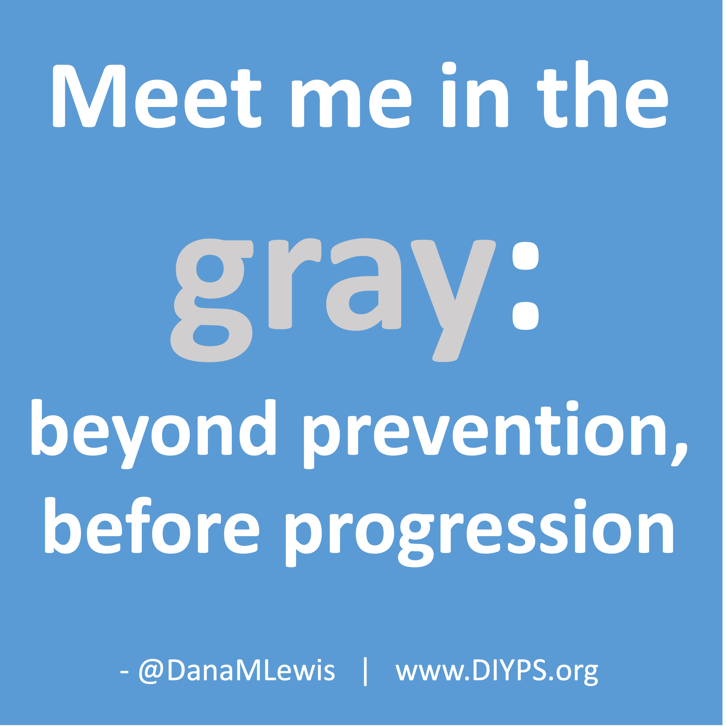 Meet me in the gray: beyond prevention, before progression - a blog written by Dana M. Lewis on DIYPS.org