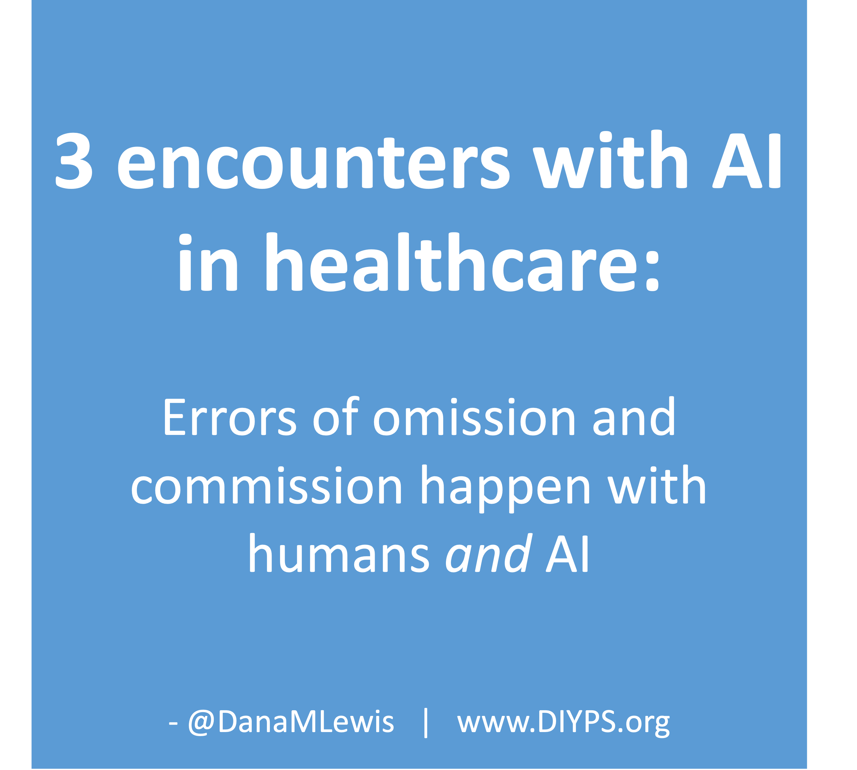 Three encounters with AI in healthcare - reflecting on errors of omission and commission that happen both with humans and AI , a blog post by Dana M. Lewis from DIYPS.org