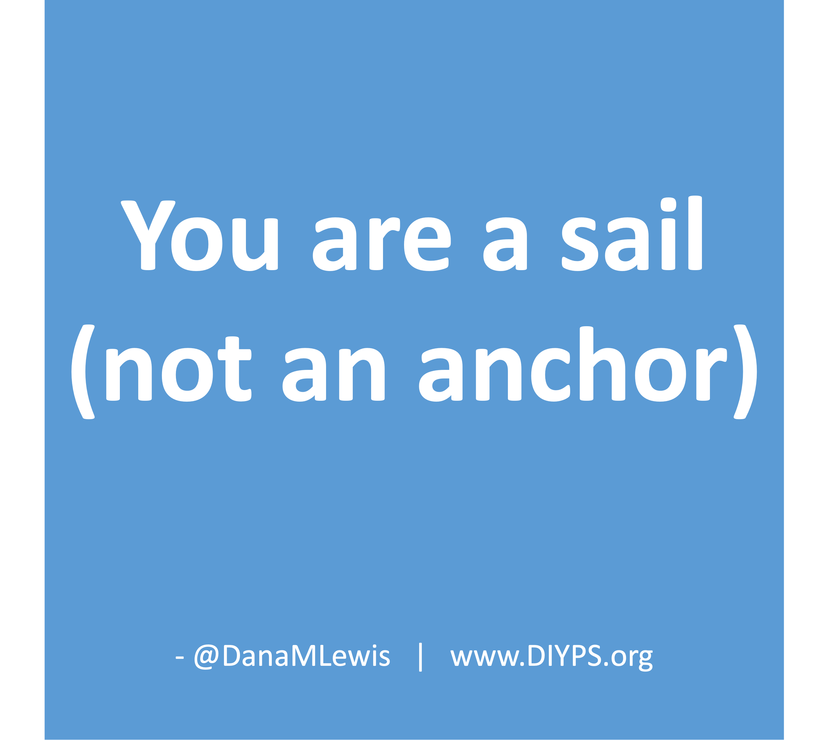 You are a sail, not an anchor, a post about dealing with hard health situations by Dana M. Lewis from DIYPS.org