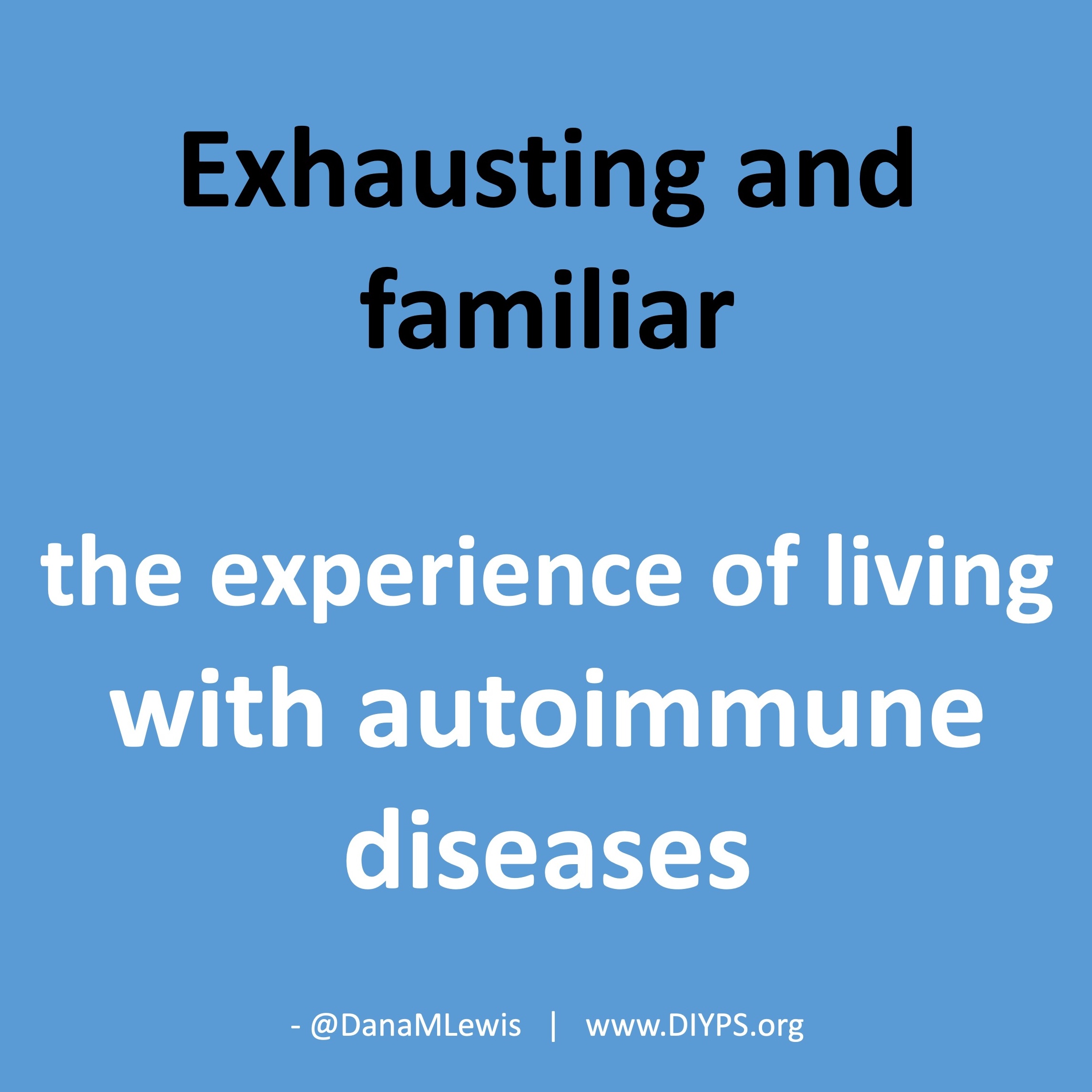 Exhausting and familiar, the experience of living with autoimmune diseases, a blog by Dana M. Lewis on DIYPS.org