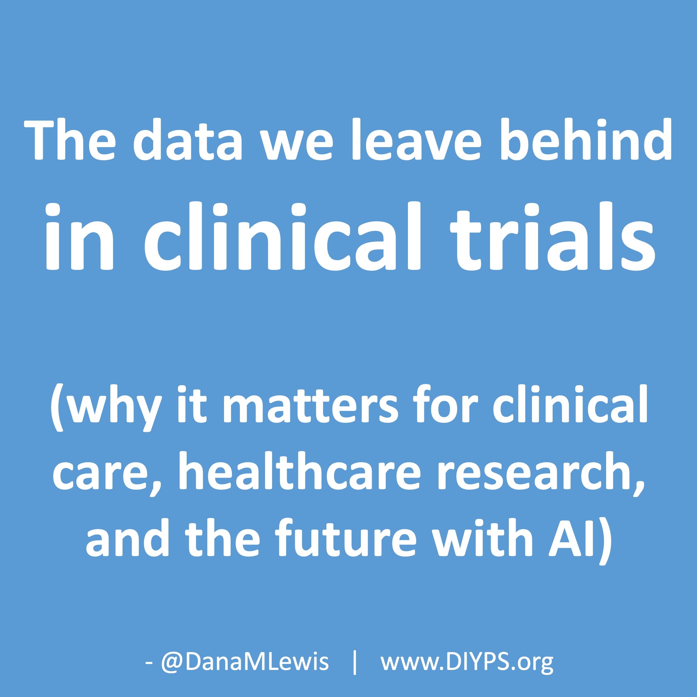 The data we leave behind in clinical trials (white matters for clinical care, healthcare research, and the future with AI), a blog post by Dana M. Lewis from DIYPS.org