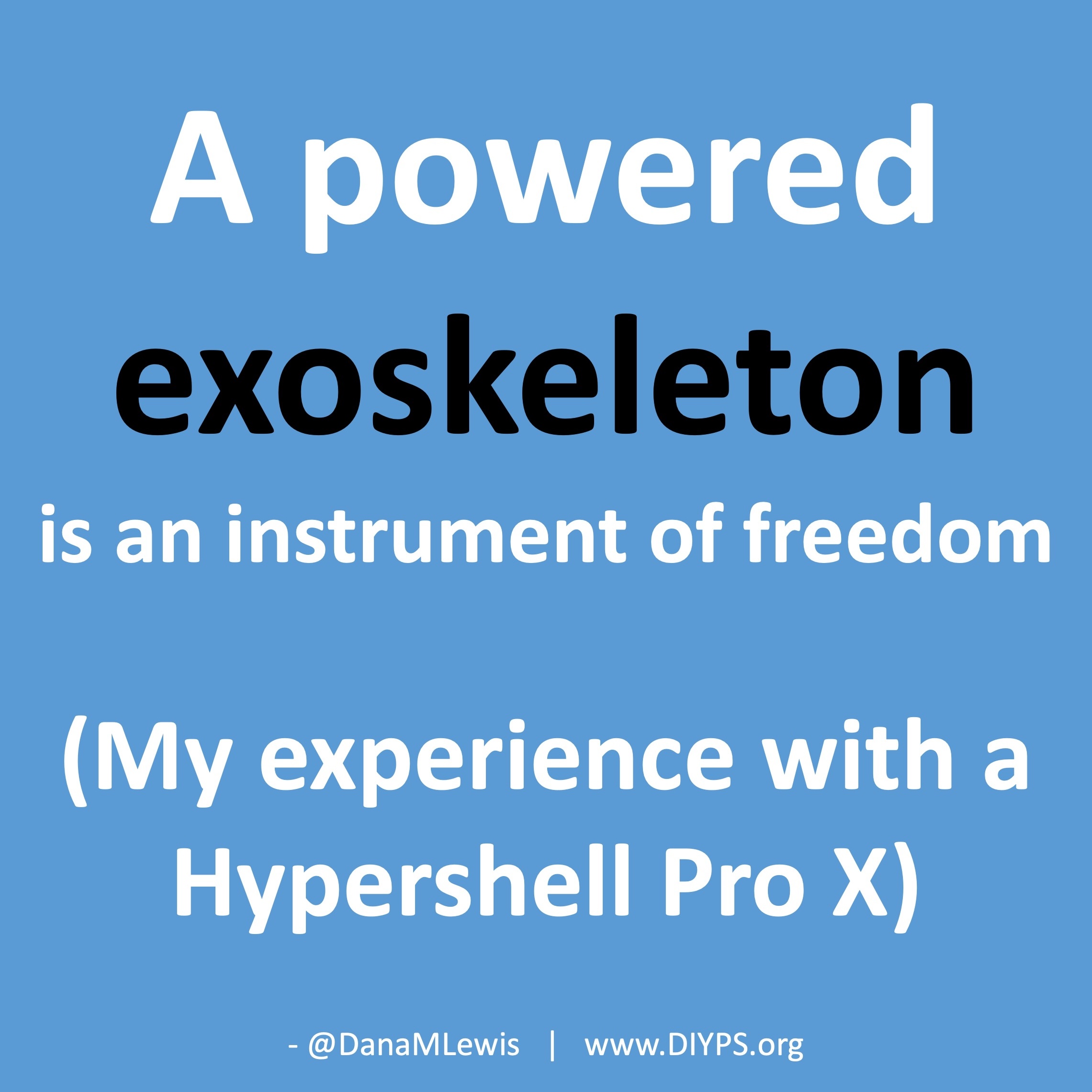 Powered exoskeleton is an instrument of freedom (my experience with a Hypershell Pro X), a blog by Dana M. Lewis on DIYPS.org