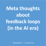 Meta thoughts about feedback loops in the AI era. A blog post by Dana M. Lewis on DIYPS.org